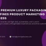 How Premium Luxury Packaging Redefines Product Marketing Success